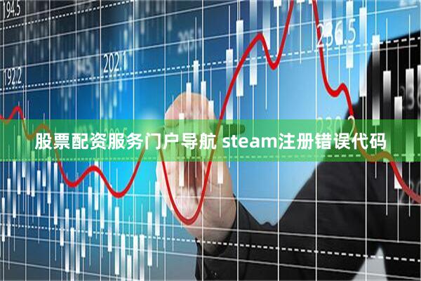 股票配资服务门户导航 steam注册错误代码
