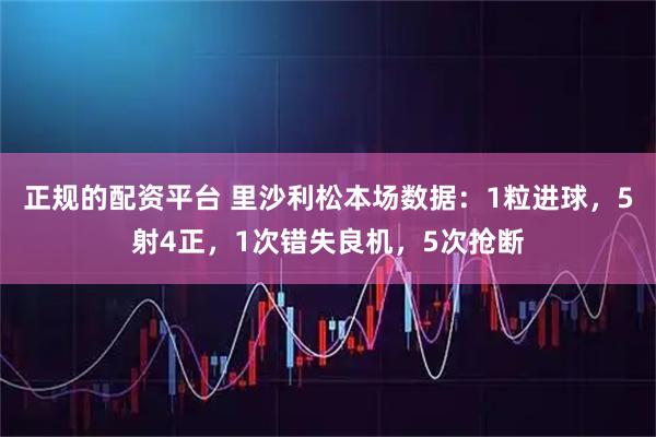 正规的配资平台 里沙利松本场数据：1粒进球，5射4正，1次错失良机，5次抢断